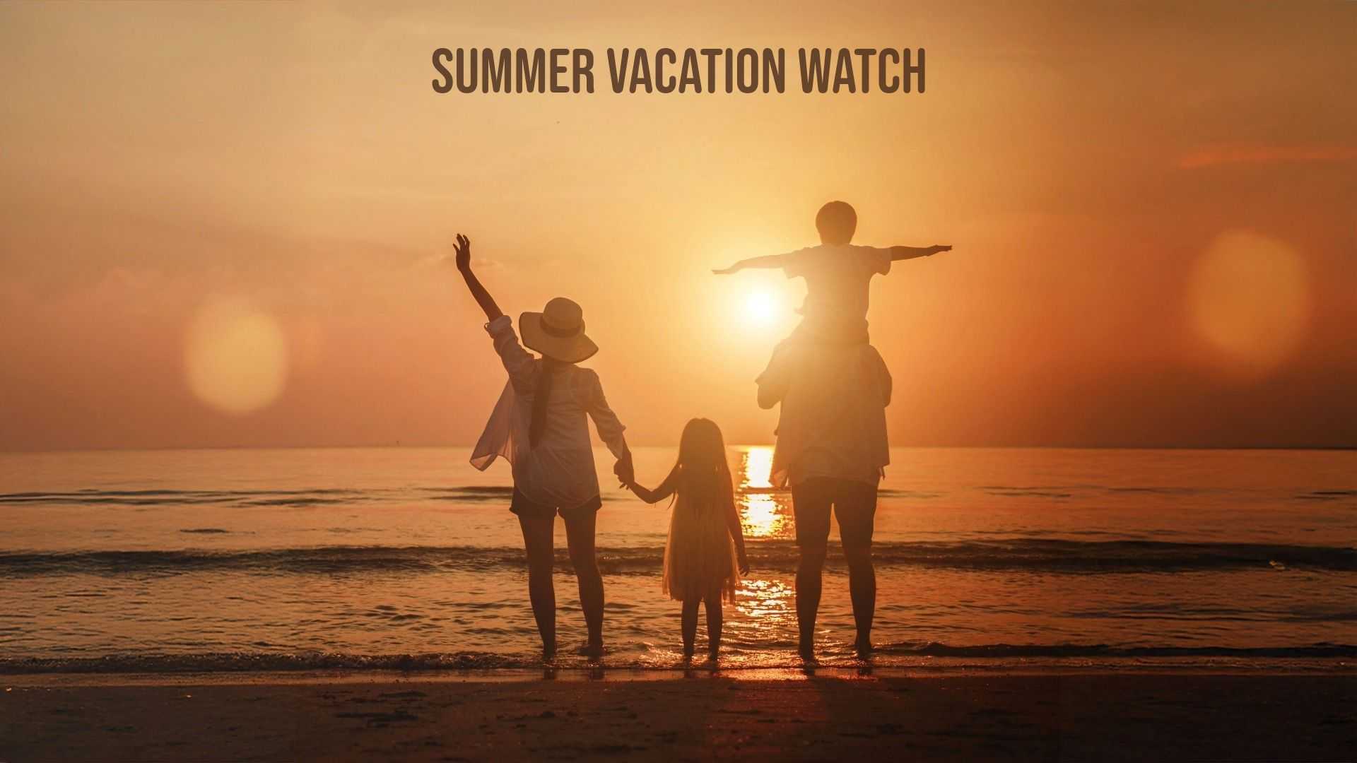 Silhouetted family stands at the shoreline during sunset, with one child on an adult’s shoulders, beneath the heading “SUMMER VACATION WATCH.”