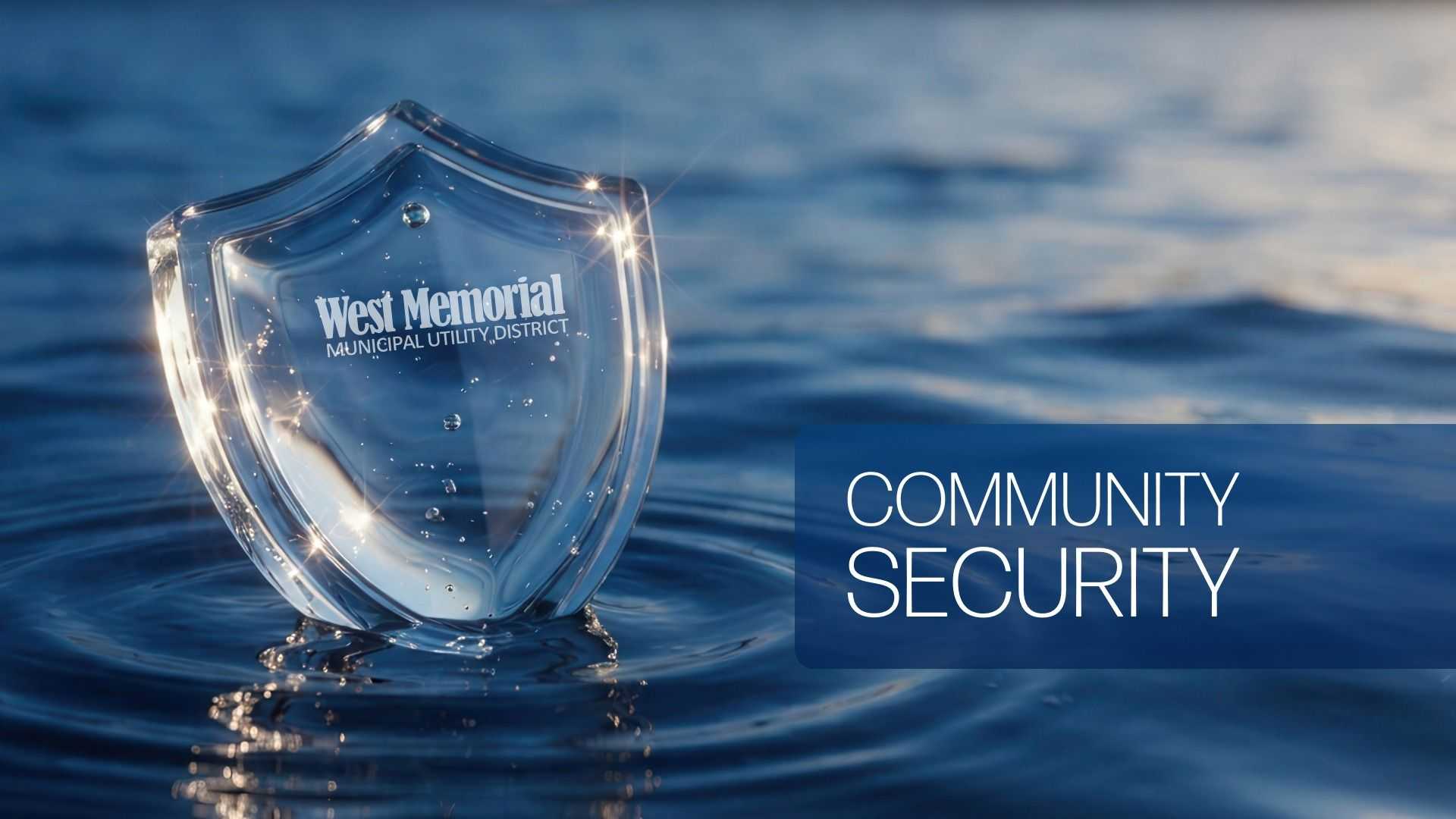 Glass shield with the West Memorial Municipal Utility District logo rests in rippling water beside the words “Community Security,” symbolizing protection and safety.